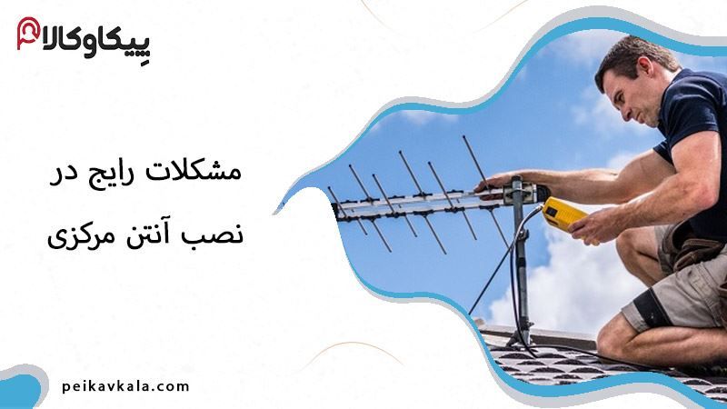 مشکلات رایج در نصب آنتن مرکزی